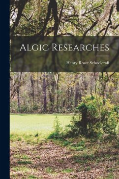 Algic Researches - Schoolcraft, Henry Rowe