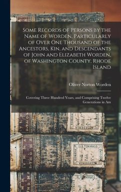 Some Records of Persons by the Name of Worden, Particularly of Over One Thousand of the Ancestors, Kin, and Descendants of John and Elizabeth Worden, - Worden, Oliver Norton
