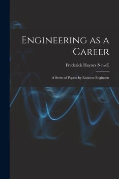 Engineering as a Career: A Series of Papers by Eminent Engineers - Newell, Frederick Haynes