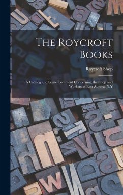 The Roycroft Books; a Catalog and Some Comment Concerning the Shop and Workers at East Aurora, N.Y - Shop, Roycroft