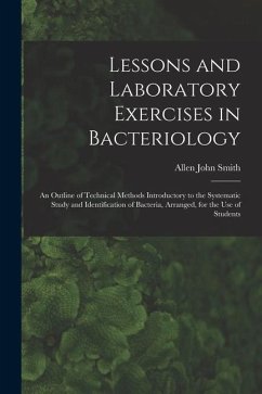 Lessons and Laboratory Exercises in Bacteriology; an Outline of Technical Methods Introductory to the Systematic Study and Identification of Bacteria, Arranged, for the use of Students - Smith, Allen John