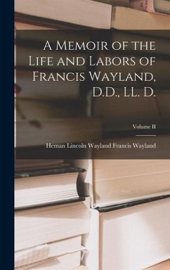 A Memoir of the Life and Labors of Francis Wayland, D.D., LL. D.; Volume II - Wayland, Heman Lincoln Wayland Francis