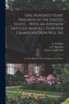 One Hundred Years' Progress of the United States ... With an Appendix Entitled Marvels That our Grandchildren Will see; or, One Hundred Years' Progres - Flint, Charles Louis; McCay, Charles Francis; Merriam, John Clark