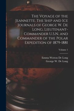 The Voyage of the Jeannette. The Ship and ice Journals of George W. De Long, Lieutenant-commander U.S.N. and Commander of the Polar Expedition of 1879 - De Long, Emma Wotton; De Long, George W.