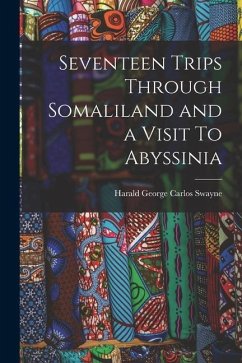 Seventeen Trips Through Somaliland and a Visit To Abyssinia - Carlos Swayne, Harald George