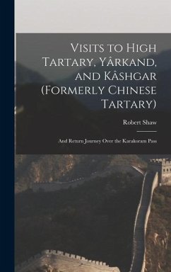 Visits to High Tartary, Yârkand, and Kâshgar (Formerly Chinese Tartary) - Shaw, Robert