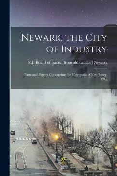 Cover Newark, the City of Industry; Facts and Figures Concerning the Metropolis of New Jersey, 1912