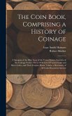 The Coin Book, Comprising a History of Coinage; a Synopsis of the Mint Laws of the United States; Statistics of the Coinage From 1792 to 1870; List of