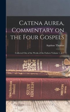 Catena aurea, commentary on the four Gospels; collected out of the works of the Fathers Volume 1, pt.1 - Thomas, Aquinas