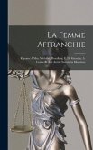 La Femme Affranchie: Réponse À Mm. Michelet, Proudhon, É. De Girardin, A. Comte Et Aux Autres Novateurs Modernes