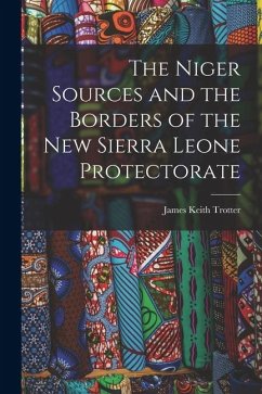 The Niger Sources and the Borders of the New Sierra Leone Protectorate - Trotter, James Keith