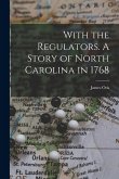 With the Regulators. A Story of North Carolina in 1768