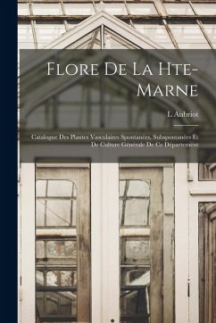 Cover Flore De La Hte-Marne: Catalogue Des Plantes Vasculaires Spontanées, Subspontanées Et De Culture Générale De Ce Département