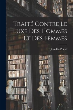 Traité Contre Le Luxe Des Hommes Et Des Femmes - Pradel, Jean Du Traité Contre Le Luxe Des Hommes Et Des Femmes - Pradel, Jean Du
