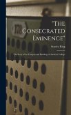 &quote;The Consecrated Eminence&quote;; the Story of the Campus and Buildings of Amherst College