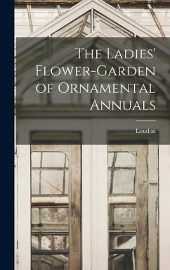 The Ladies' Flower-Garden of Ornamental Annuals - Loudon