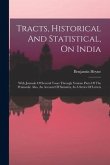 Tracts, Historical And Statistical, On India: With Journals Of Several Tours Through Various Parts Of The Peninsula: Also, An Account Of Sumatra, In A