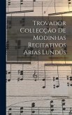 Trovador Collecção de Modinhas Recitativos Arias Lundús