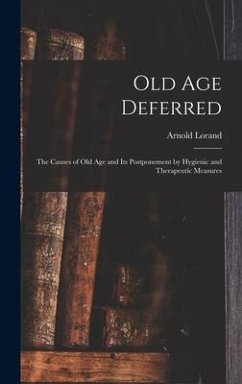 Old age Deferred; the Causes of old age and its Postponement by Hygienic and Therapeutic Measures - Arnold, Lorand