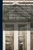La Nouvelle Maison Rustique, Ou Economie Rurale, Pratique Et Générale De Tous Les Biens De Campagne; Volume 1