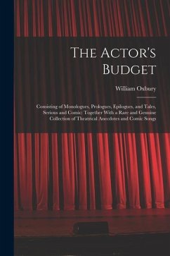 The Actor's Budget: Consisting of Monologues, Prologues, Epilogues, and Tales, Serious and Comic: Together With a Rare and Genuine Collect - Oxbury, William