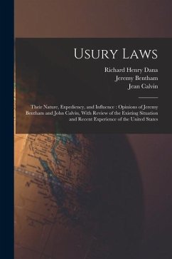 Usury Laws: Their Nature, Expediency, and Influence: Opinions of Jeremy Bentham and John Calvin, With Review of the Existing Situa - Wells, David Ames; Dana, Richard Henry; Calvin, Jean