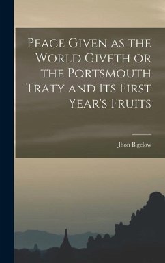 Peace Given as the World Giveth or the Portsmouth Traty and its First Year's Fruits - Bigelow, Jhon