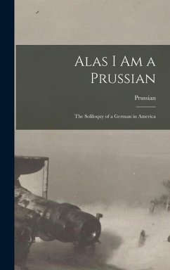 Alas I Am a Prussian: The Soliloquy of a German in America - Prussian