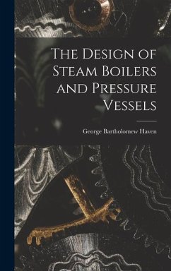 The Design of Steam Boilers and Pressure Vessels - Haven, George Bartholomew