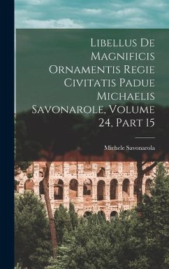 Libellus De Magnificis Ornamentis Regie Civitatis Padue Michaelis Savonarole, Volume 24, part 15 - Savonarola, Michele