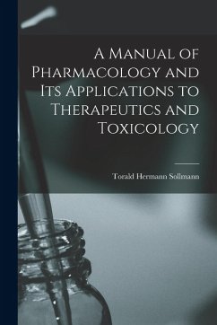 A Manual of Pharmacology and Its Applications to Therapeutics and Toxicology - Sollmann, Torald Hermann