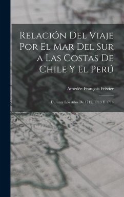 Relación Del Viaje Por El Mar Del Sur a Las Costas De Chile Y El Perú - Frézier, Amédée François