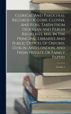 Clerical And Parochial Records Of Cork, Cloyne, And Ross, Taken From Diocesan And Parish Registries, Mss, In The Principal Libraries And Public Offices Of Oxford, Dublin, And London, And From Private Or Family Papers; Volume 1 Clerical And Parochial Records Of Cork, Cloyne, And Ross, Taken From Diocesan And Parish Registries, Mss, In The Principal Libraries And Public Offices Of Oxford, Dublin, And London, And From Private Or Family Papers; Volume 1