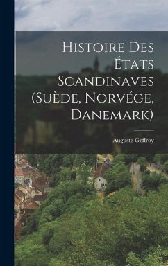 Histoire Des États Scandinaves (Suède, Norvége, Danemark) - Geffroy, Auguste