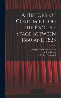 A History of Costuming on the English Stage Between 1660 and 1823 - Campbell, Lily Bess; Beatty, Arthur