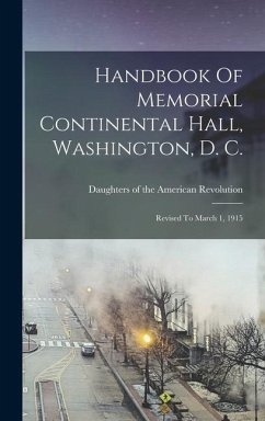 Handbook Of Memorial Continental Hall, Washington, D. C.: Revised To March 1, 1915