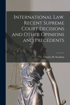 International law. Recent Supreme Court Decisions and Other Opinions and Precedents - Stockton, Charles H.