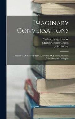 Imaginary Conversations: Dialogues Of Literary Men. Dialogues Of Famous Women. Miscellaneous Dialogues - Landor, Walter Savage; Forster, John