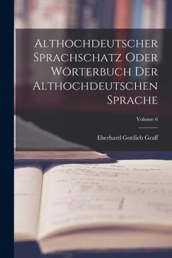 Althochdeutscher Sprachschatz Oder Wörterbuch Der Althochdeutschen Sprache; Volume 6 - Graff, Eberhard Gottlieb