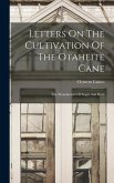 Letters On The Cultivation Of The Otaheite Cane: The Manufacture Of Sugar And Rum