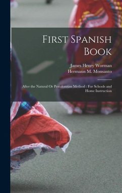 First Spanish Book: After the Natural Or Pestalozzian Method: For Schools and Home Instruction - Worman, James Henry; Monsanto, Hermann M.