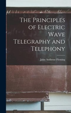 The Principles of Electric Wave Telegraphy and Telephony - Fleming, John Ambrose