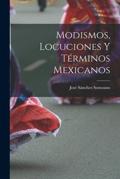 Modismos, locuciones y términos mexicanos - Sánchez Somoano, José Modismos, locuciones y términos mexicanos - Sánchez Somoano, José
