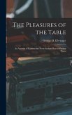 The Pleasures of the Table; an Account of Gastronomy From Ancient Days to Present Times