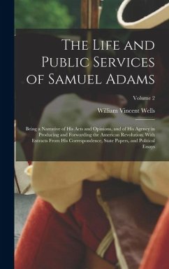 Cover The Life and Public Services of Samuel Adams: Being a Narrative of His Acts and Opinions, and of His Agency in Producing and Forwarding the American R
