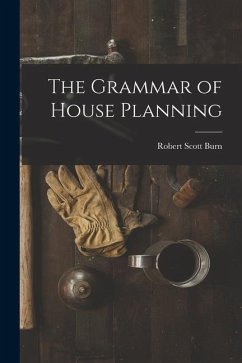 The Grammar of House Planning - Burn, Robert Scott