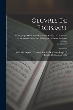 Oeuvres De Froissart: 1392-1396. Depuis Le Meurtre Du Sire De Clisson Jusq'à La Bataille De Nicopoli. 1872 - Scheler, Auguste; Froissart, Jean