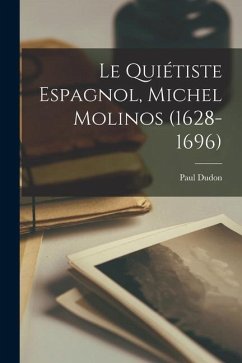 Le Quiétiste Espagnol, Michel Molinos (1628-1696) - Dudon, Paul