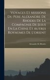 Voyages Et Missions Du Pere Alexandre De Rhodes De La Compagnie De Jesus En La Chine Et Autres Royaumes De L'orient