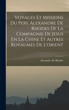 Voyages Et Missions Du Pere Alexandre De Rhodes De La Compagnie De Jesus En La Chine Et Autres Royaumes De L'orient - De Rhodes, Alexandre